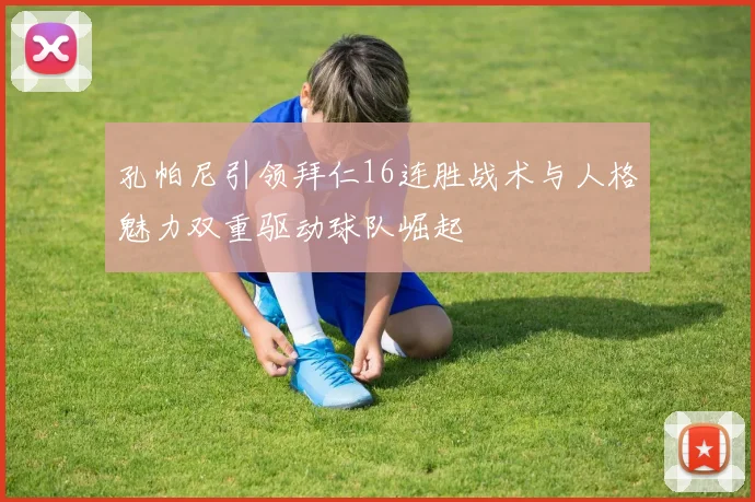 孔帕尼引领拜仁16连胜战术与人格魅力双重驱动球队崛起