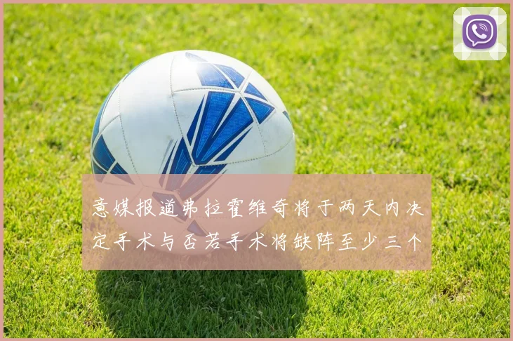 意媒报道弗拉霍维奇将于两天内决定手术与否若手术将缺阵至少三个月