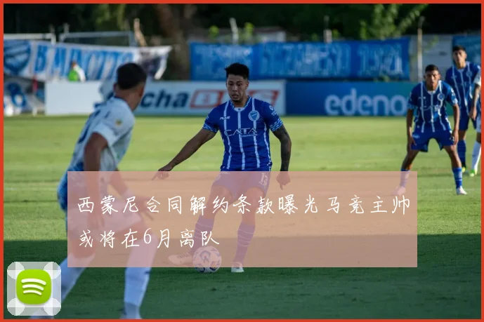 西蒙尼合同解约条款曝光马竞主帅或将在6月离队