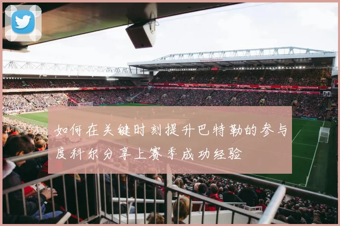 如何在关键时刻提升巴特勒的参与度科尔分享上赛季成功经验