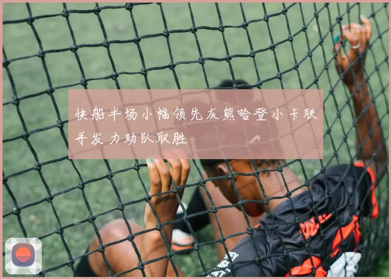 快船半场小幅领先灰熊哈登小卡联手发力助队取胜